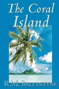 The Coral Island by R.M. Ballantyne, Fiction, Literary, Action & Adventure - Ballantyne R. M.