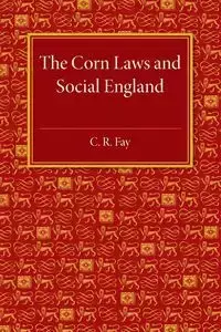 The Corn Laws and Social England - Fay C. R.