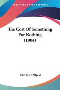 The Cost Of Something For Nothing (1904) - John Peter Altgeld