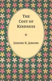 The Cost of Kindness - K. Jerome Jerome