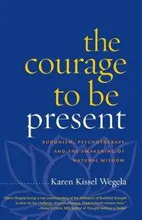 The Courage to Be Present - Karen Wegela Kissel