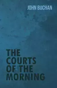 The Courts of the Morning - John Buchan