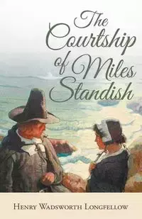 The Courtship of Miles Standish - Henry Longfellow Wadsworth