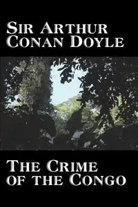 The Crime of the Congo by Arthur Conan Doyle, History, Africa - Doyle Arthur Conan