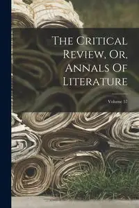 The Critical Review, Or, Annals Of Literature; Volume 57 - Anonymous