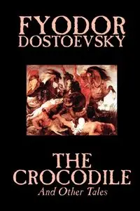 The Crocodile and Other Tales by Fyodor Mikhailovich Dostoevsky, Fiction, Literary - Dostoevsky Fyodor Mikhailovich