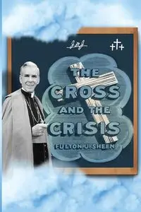 The Cross and The Crisis - Sheen Fulton J.