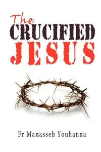 The Crucified Jesus - Youhanna Fr Manasseh