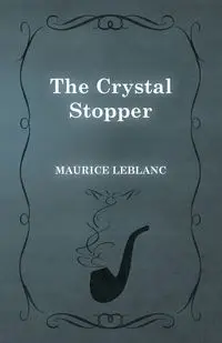 The Crystal Stopper - Maurice Leblanc