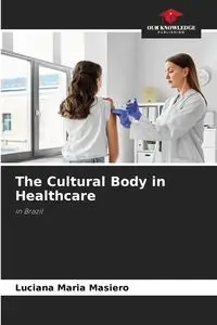 The Cultural Body in Healthcare - Luciana Maria Masiero