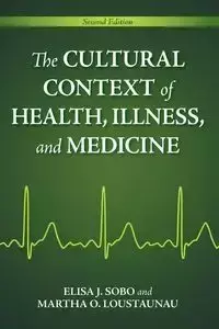 The Cultural Context of Health, Illness, and Medicine - Elisa J. Sobo