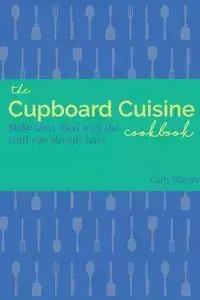 The Cupboard Cuisine Cookbook - Warner Carly