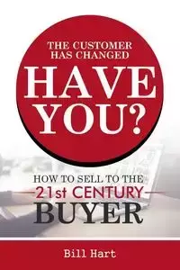 The Customer Has Changed; Have You? - Bill Hart