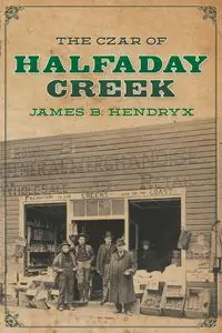 The Czar of Halfaday Creek - James B. Hendryx