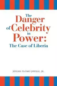 The Danger of Celebrity in Power - Josiah Joekai Jr. Flomo