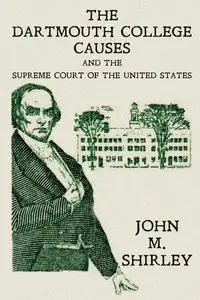 The Dartmouth College Causes and the Supreme Court of the United States - M. Shirley John