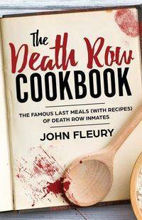 The Death Row Cookbook - John Fleury