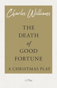 The Death of Good Fortune - A Christmas Play - Williams Charles