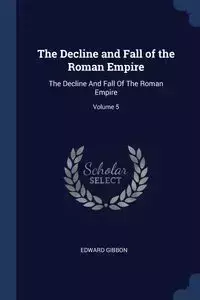 The Decline and Fall of the Roman Empire - Edward Gibbon