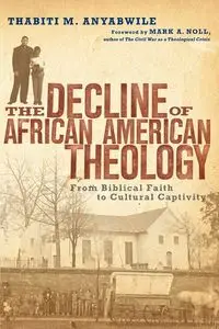 The Decline of African American Theology - Anyabwile Thabiti M.