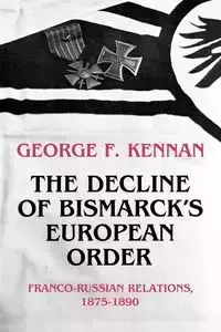 The Decline of Bismarck's European Order - George Kennan Frost