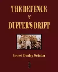 The Defence Of Duffer's Drift - A Lesson in the Fundamentals of Small Unit Tactics - Ernest Dunlop