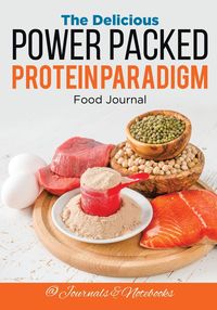 The Delicious Power Packed Protein Paradigm Food Journal - @ Journals and Notebooks