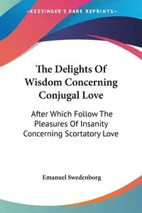 The Delights Of Wisdom Concerning Conjugal Love - Emanuel Swedenborg