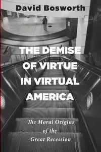 The Demise of Virtue in Virtual America - David Bosworth