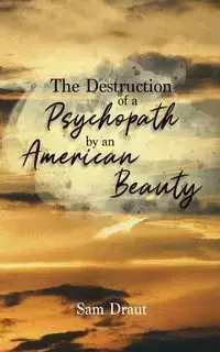 The Destruction of a Psychopath by an American Beauty - Sam Draut