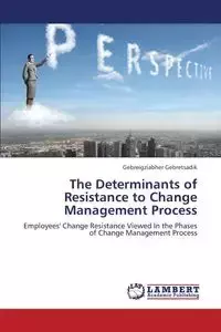 The Determinants of Resistance to Change Management Process - Gebretsadik Gebreigziabher