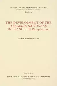 The Development of the Tragédie Nationale in France from 1552-1800 - Daniel George Bernard