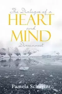 The Dialogue of a Heart and Mind Disconnect - Pamela Schuyler