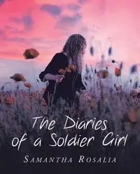 The Diaries of a Soldier Girl - Rosalia Samantha