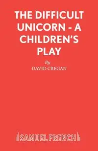 The Difficult Unicorn - A Children's Play - David Cregan