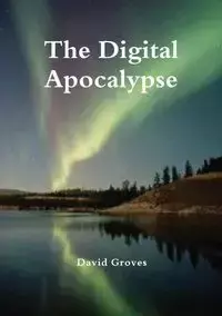 The Digital Apocalypse - David Groves