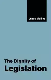 The Dignity of Legislation - Jeremy Waldron