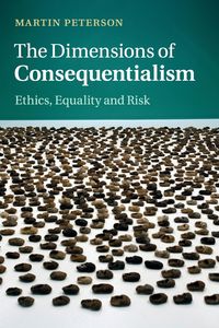 The Dimensions of Consequentialism - Martin Peterson