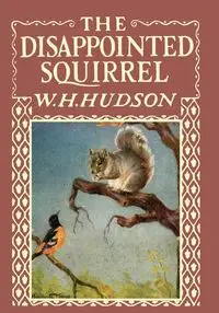 The Disappointed Squirrel - Illustrated by Marguerite Kirmse - Hudson W. H.