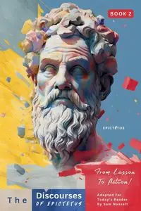 The Discourses of Epictetus (Book 2) - From Lesson To Action! - EPICTETUS