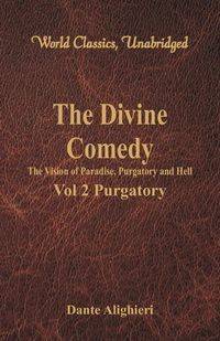 The Divine Comedy - The Vision of Paradise, Purgatory and Hell - Vol 2 Purgatory (World Classics, Unabridged) - Dante Alighieri