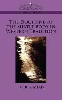 The Doctrine of the Subtle Body in Western Tradition - Mead G. R. S.