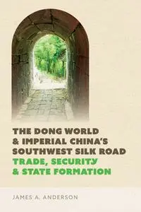 The Dong World and Imperial China's Southwest Silk Road - Anderson James A.