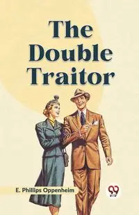 The Double Traitor - Phillips Oppenheim E.