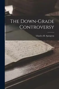 The Down-Grade Controversy - Charles H. Spurgeon