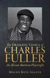 The Dramatic Genius of Charles Fuller; An African American Playwright - Asante Molefi Kete