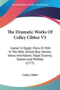 The Dramatic Works Of Colley Cibber V5 - Cibber Colley