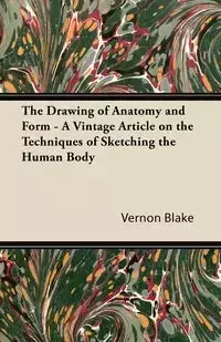 The Drawing of Anatomy and Form - A Vintage Article on the Techniques of Sketching the Human Body - Blake Vernon