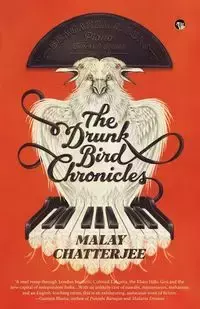 The Drunk Bird Chronicles - Chatterjee Malay