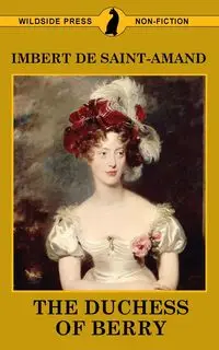 The Duchess of Berry and the Court of Louis XVIII - De Saint-Amand Imbert